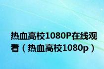 热血高校1080P在线观看（热血高校1080p）