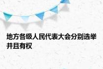 地方各级人民代表大会分别选举并且有权