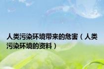 人类污染环境带来的危害（人类污染环境的资料）