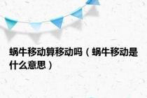 蜗牛移动算移动吗（蜗牛移动是什么意思）