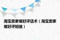淘宝卖家催好评话术（淘宝卖家催好评短信）