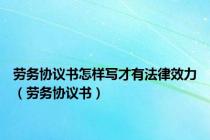 劳务协议书怎样写才有法律效力（劳务协议书）