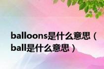 balloons是什么意思（ball是什么意思）