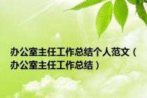 办公室主任工作总结个人范文（办公室主任工作总结）