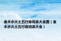 金木水火土五行查询表大全图（金木水火土五行查询表大全）