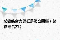 总铁结合力偏低是怎么回事（总铁结合力）
