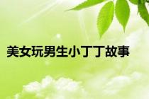 美女玩男生小丁丁故事