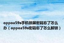 oppoa59s手机锁屏密码忘了怎么办（oppoa59s密码忘了怎么解锁）
