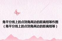 角平分线上的点到角两边的距离相等作图（角平分线上的点到角两边的距离相等）
