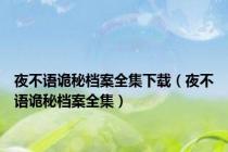 夜不语诡秘档案全集下载（夜不语诡秘档案全集）