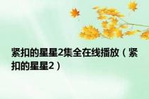 紧扣的星星2集全在线播放（紧扣的星星2）