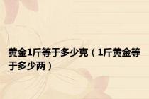 黄金1斤等于多少克（1斤黄金等于多少两）