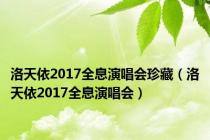 洛天依2017全息演唱会珍藏（洛天依2017全息演唱会）