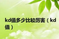 kd值多少比较厉害（kd值）