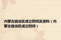 内蒙古自治区成立时间及资料（内蒙古自治区成立时间）