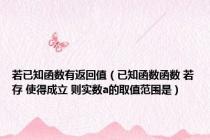 若已知函数有返回值（已知函数函数 若存 使得成立 则实数a的取值范围是）