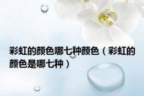 彩虹的颜色哪七种颜色（彩虹的颜色是哪七种）