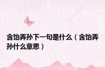 含饴弄孙下一句是什么（含饴弄孙什么意思）