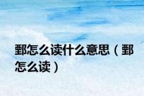 鄄怎么读什么意思（鄄怎么读）