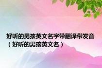 好听的男孩英文名字带翻译带发音（好听的男孩英文名）