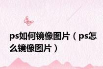 ps如何镜像图片（ps怎么镜像图片）