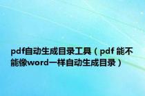 pdf自动生成目录工具（pdf 能不能像word一样自动生成目录）