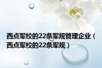 西点军校的22条军规管理企业（西点军校的22条军规）