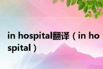 in hospital翻译（in hospital）