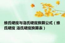 维氏硬度与洛氏硬度换算公式（维氏硬度 洛氏硬度换算表）