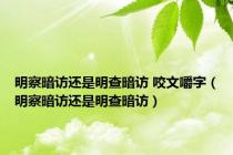 明察暗访还是明查暗访 咬文嚼字（明察暗访还是明查暗访）