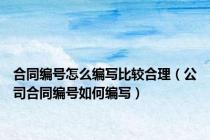 合同编号怎么编写比较合理（公司合同编号如何编写）