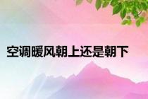 空调暖风朝上还是朝下