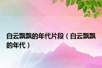 白云飘飘的年代片段（白云飘飘的年代）