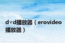 d∨d播放器（erovideo播放器）