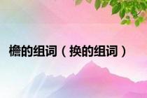 檐的组词（换的组词）