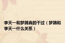 李天一和梦鸽真的干过（梦鸽和李天一什么关系）
