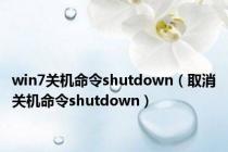 win7关机命令shutdown（取消关机命令shutdown）