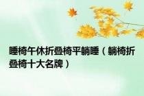 睡椅午休折叠椅平躺睡（躺椅折叠椅十大名牌）