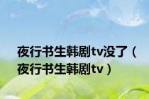 夜行书生韩剧tv没了（夜行书生韩剧tv）