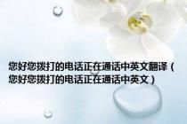 您好您拨打的电话正在通话中英文翻译（您好您拨打的电话正在通话中英文）