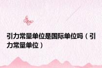 引力常量单位是国际单位吗（引力常量单位）