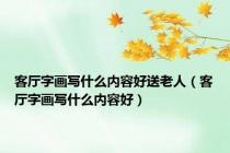 客厅字画写什么内容好送老人（客厅字画写什么内容好）