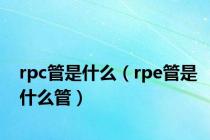 rpc管是什么（rpe管是什么管）