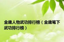 金庸人物武功排行榜（金庸笔下武功排行榜）