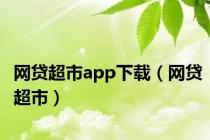 网贷超市app下载（网贷超市）