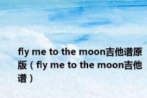 fly me to the moon吉他谱原版（fly me to the moon吉他谱）