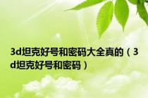 3d坦克好号和密码大全真的（3d坦克好号和密码）