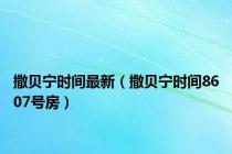 撒贝宁时间最新（撒贝宁时间8607号房）