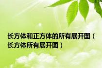 长方体和正方体的所有展开图（长方体所有展开图）