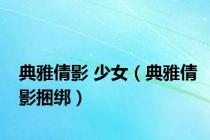 典雅倩影 少女（典雅倩影捆绑）
